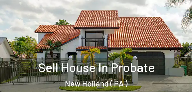  Sell House In Probate New Holland ( PA )