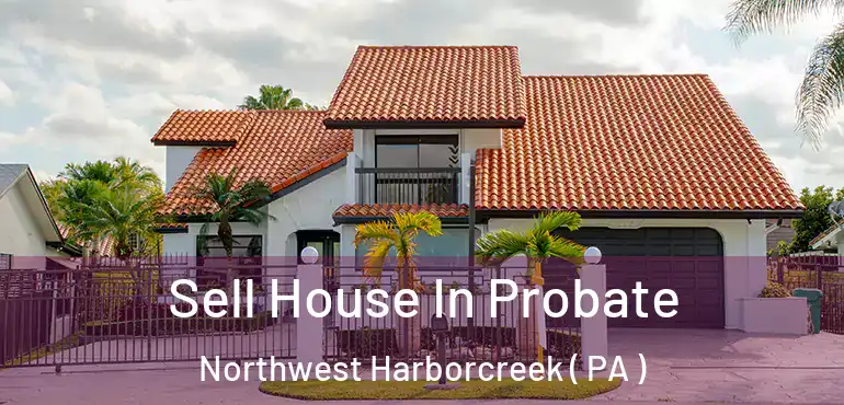  Sell House In Probate Northwest Harborcreek ( PA )