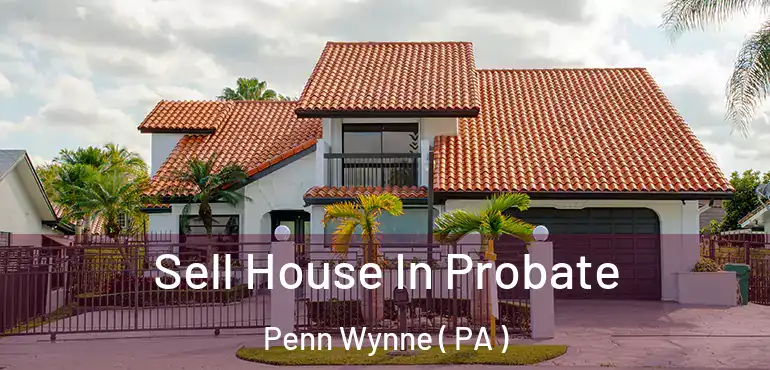  Sell House In Probate Penn Wynne ( PA )