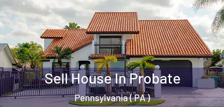  Sell House In Probate Pennsylvania ( PA )