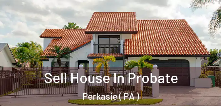  Sell House In Probate Perkasie ( PA )