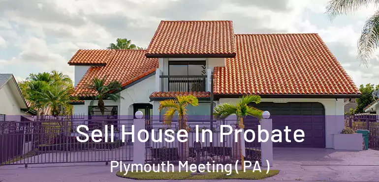 Sell House In Probate Plymouth Meeting ( PA )