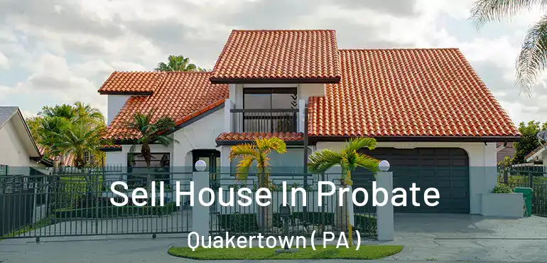  Sell House In Probate Quakertown ( PA )