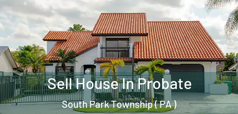  Sell House In Probate South Park Township ( PA )