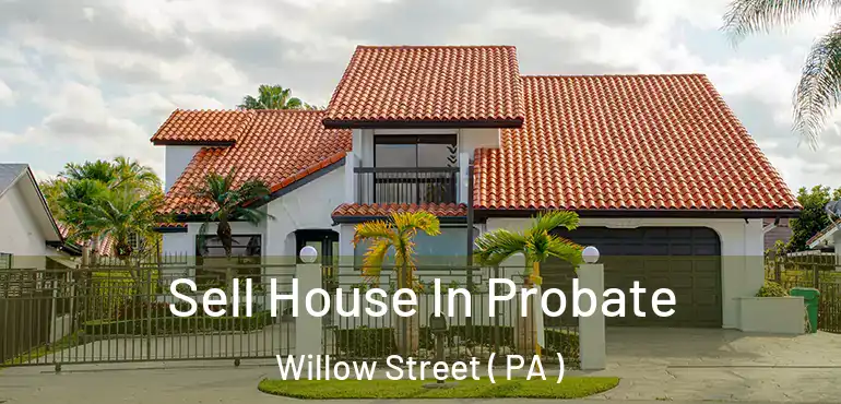 Sell House In Probate Willow Street ( PA )