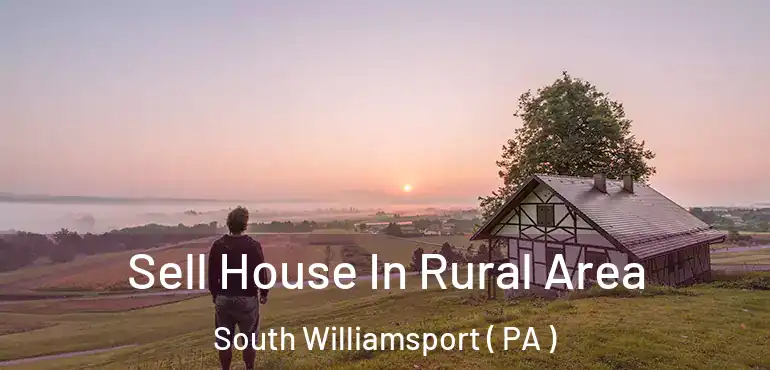 Sell House In Rural Area South Williamsport ( PA )