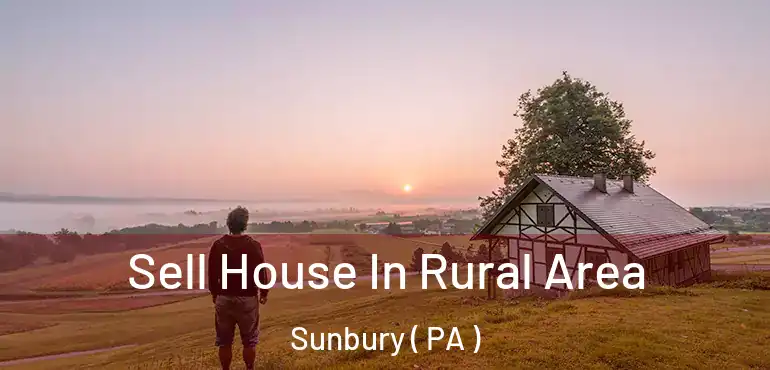  Sell House In Rural Area Sunbury ( PA )
