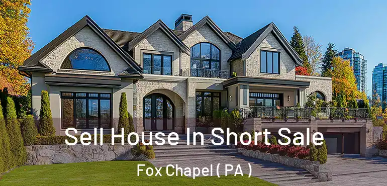  Sell House In Short Sale Fox Chapel ( PA )