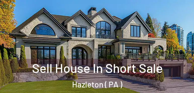  Sell House In Short Sale Hazleton ( PA )