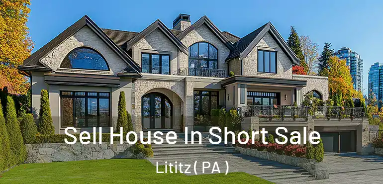  Sell House In Short Sale Lititz ( PA )