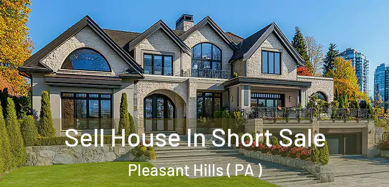  Sell House In Short Sale Pleasant Hills ( PA )