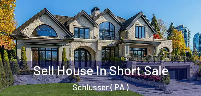  Sell House In Short Sale Schlusser ( PA )