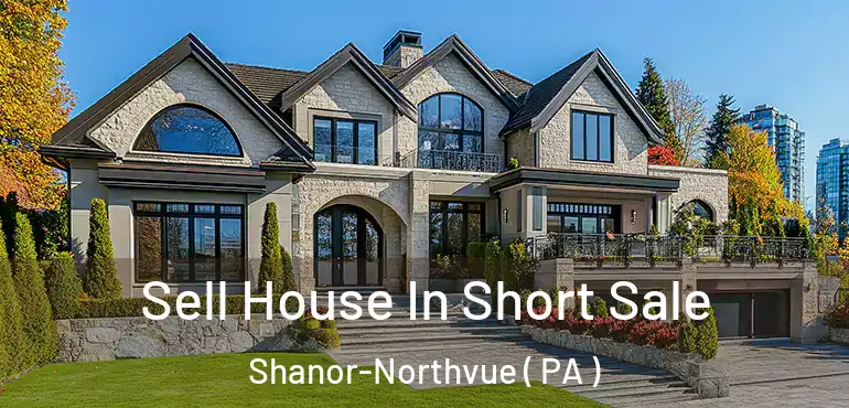  Sell House In Short Sale Shanor-Northvue ( PA )