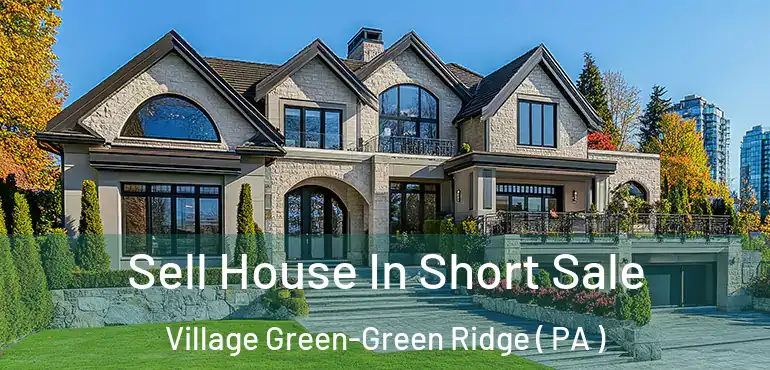  Sell House In Short Sale Village Green-Green Ridge ( PA )