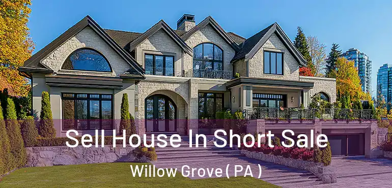  Sell House In Short Sale Willow Grove ( PA )