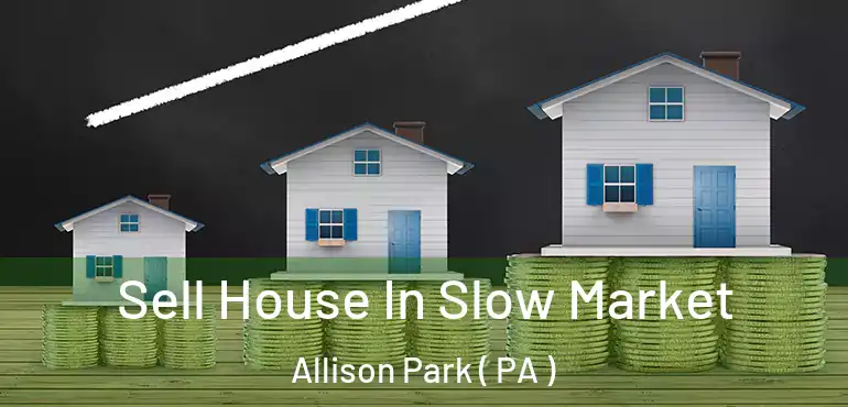  Sell House In Slow Market Allison Park ( PA )
