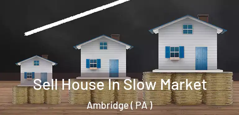  Sell House In Slow Market Ambridge ( PA )