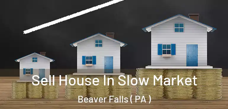  Sell House In Slow Market Beaver Falls ( PA )