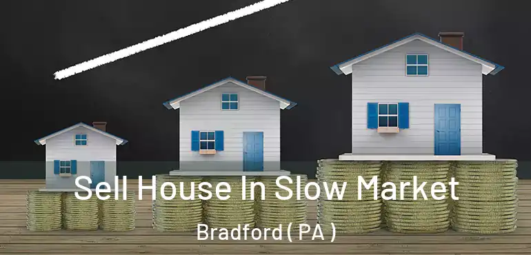  Sell House In Slow Market Bradford ( PA )