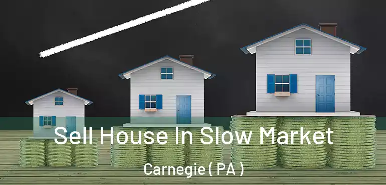  Sell House In Slow Market Carnegie ( PA )