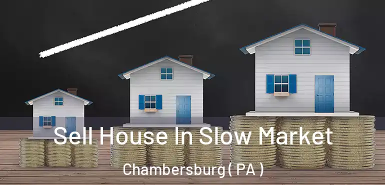  Sell House In Slow Market Chambersburg ( PA )