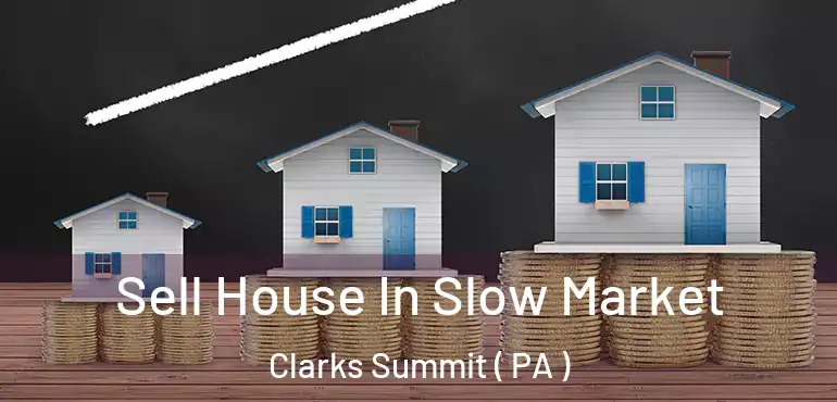  Sell House In Slow Market Clarks Summit ( PA )