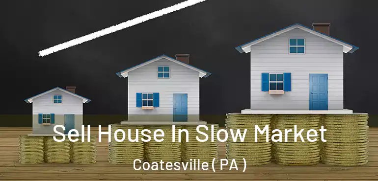  Sell House In Slow Market Coatesville ( PA )