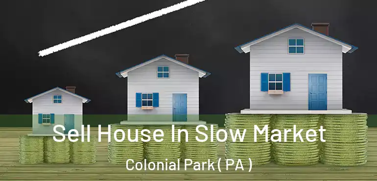  Sell House In Slow Market Colonial Park ( PA )