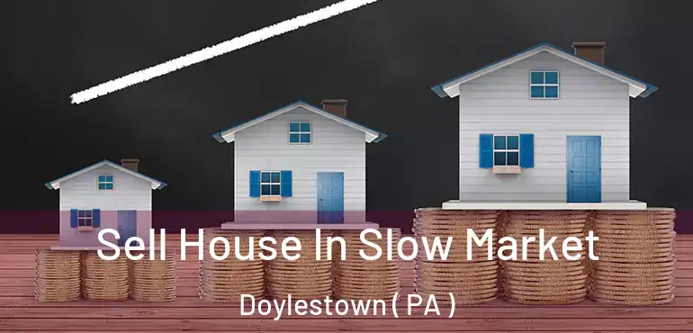  Sell House In Slow Market Doylestown ( PA )
