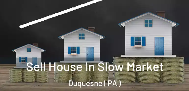  Sell House In Slow Market Duquesne ( PA )