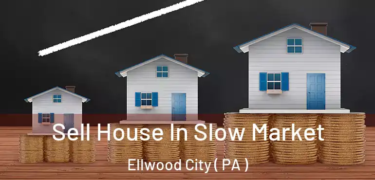  Sell House In Slow Market Ellwood City ( PA )