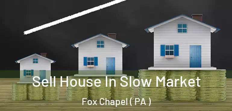  Sell House In Slow Market Fox Chapel ( PA )