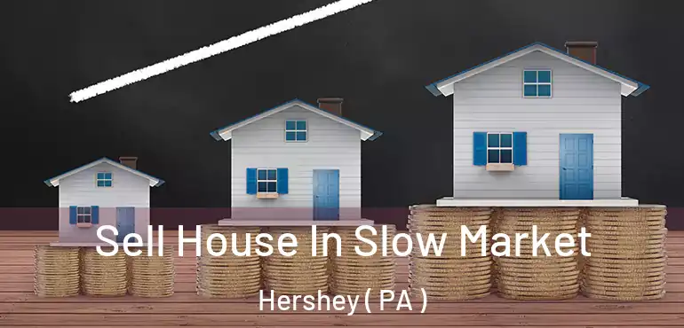  Sell House In Slow Market Hershey ( PA )