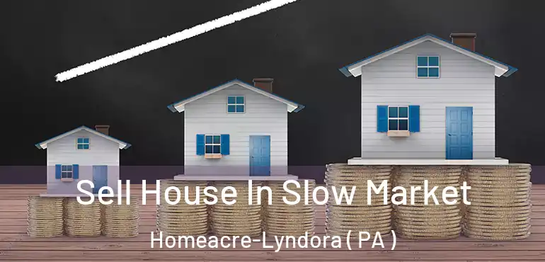  Sell House In Slow Market Homeacre-Lyndora ( PA )