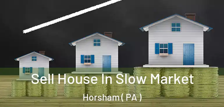  Sell House In Slow Market Horsham ( PA )