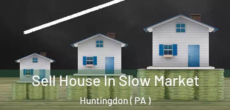  Sell House In Slow Market Huntingdon ( PA )