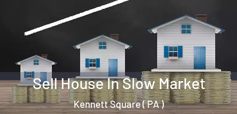  Sell House In Slow Market Kennett Square ( PA )