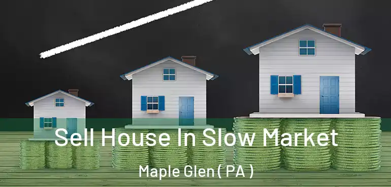 Sell House In Slow Market Maple Glen ( PA )