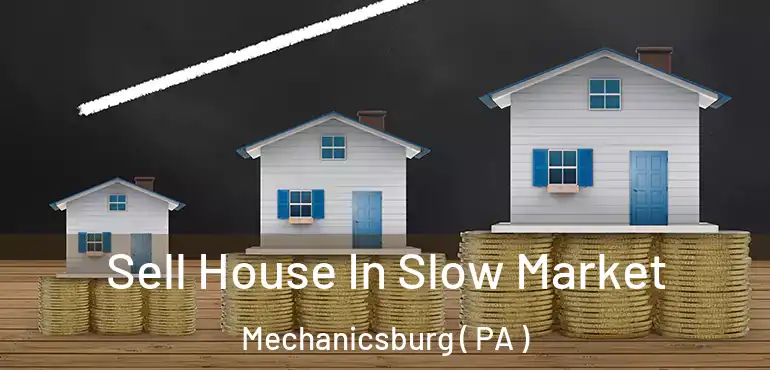  Sell House In Slow Market Mechanicsburg ( PA )