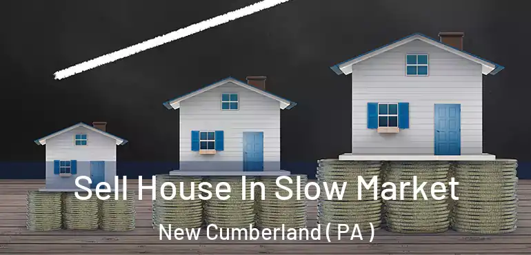  Sell House In Slow Market New Cumberland ( PA )