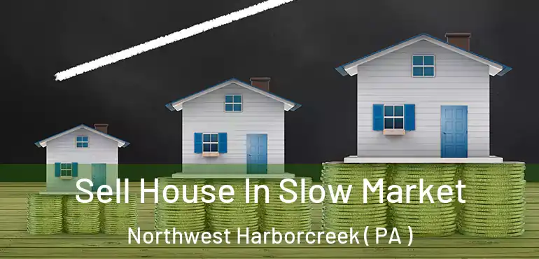  Sell House In Slow Market Northwest Harborcreek ( PA )