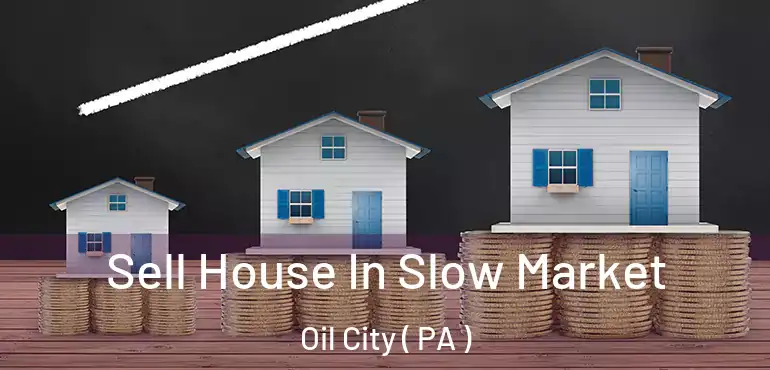  Sell House In Slow Market Oil City ( PA )