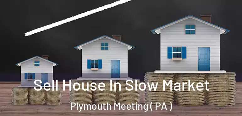  Sell House In Slow Market Plymouth Meeting ( PA )
