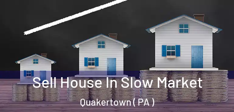  Sell House In Slow Market Quakertown ( PA )