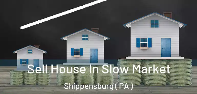  Sell House In Slow Market Shippensburg ( PA )
