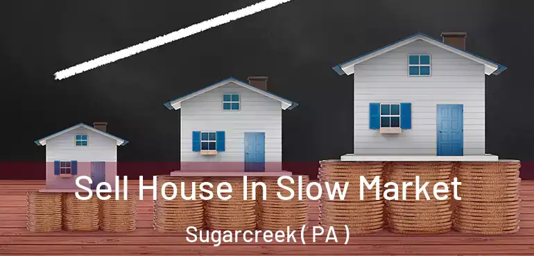 Sell House In Slow Market Sugarcreek ( PA )