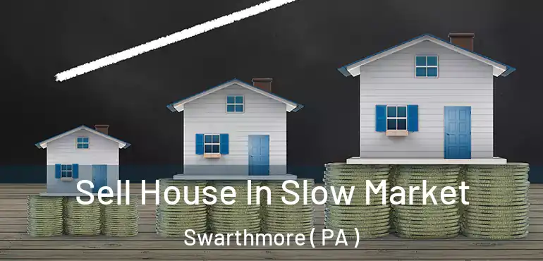  Sell House In Slow Market Swarthmore ( PA )