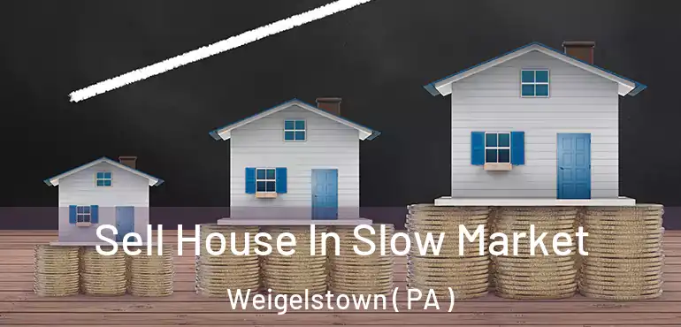  Sell House In Slow Market Weigelstown ( PA )