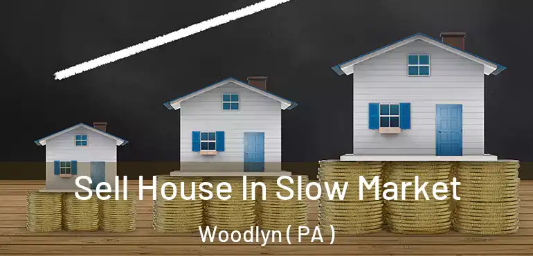  Sell House In Slow Market Woodlyn ( PA )