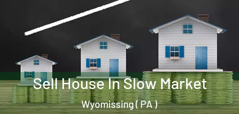  Sell House In Slow Market Wyomissing ( PA )